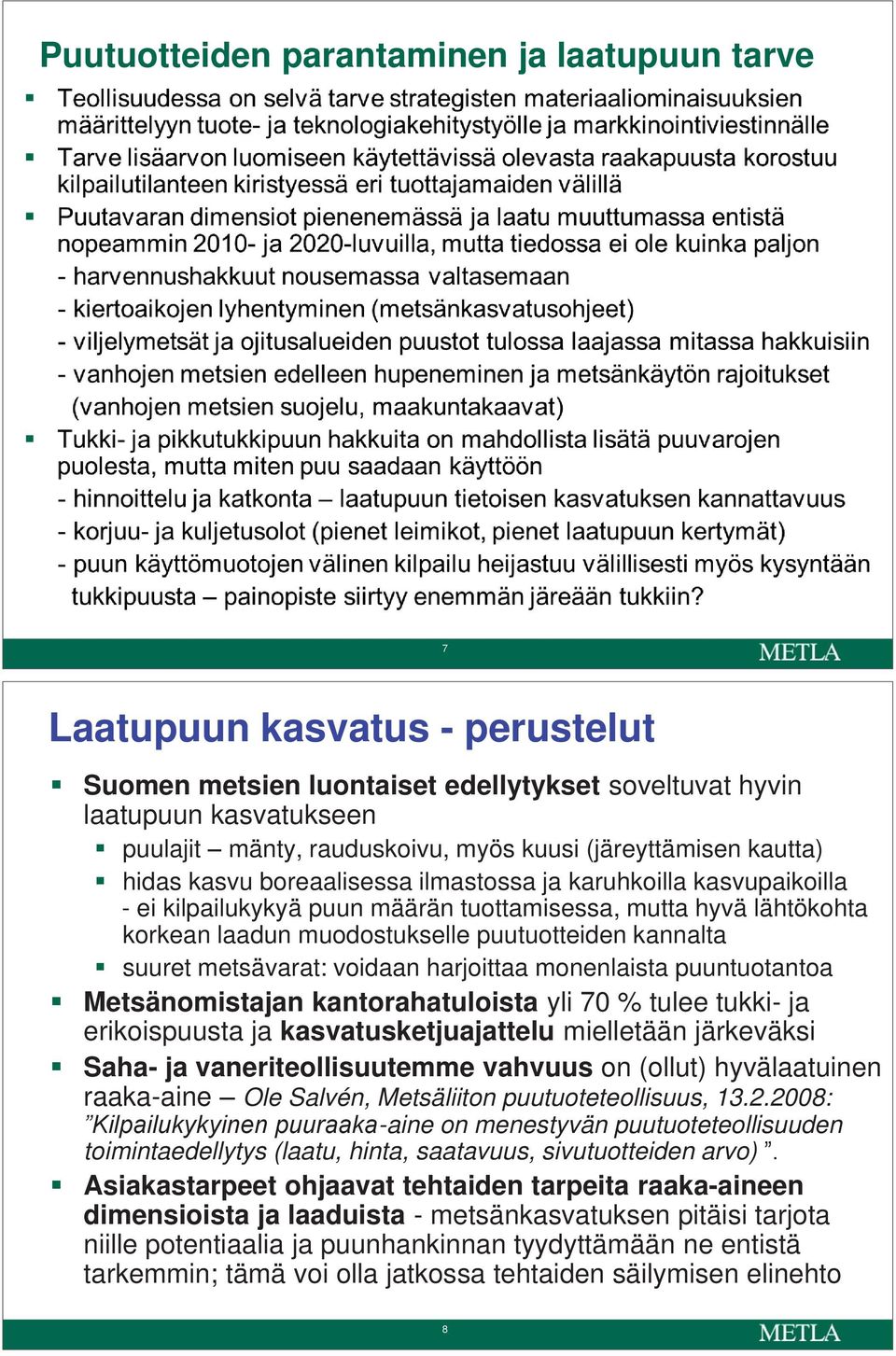 puutuotteiden kannalta suuret metsävarat: voidaan harjoittaa monenlaista puuntuotantoa Metsänomistajan kantorahatuloista yli 70 % tulee tukki- ja erikoispuusta ja kasvatusketjuajattelu mielletään