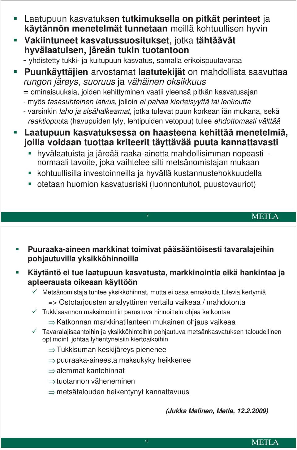 ominaisuuksia, joiden kehittyminen vaatii yleensä pitkän kasvatusajan - myös tasasuhteinen latvus, jolloin ei pahaa kierteisyyttä tai lenkoutta - varsinkin laho ja sisähalkeamat, jotka tulevat puun