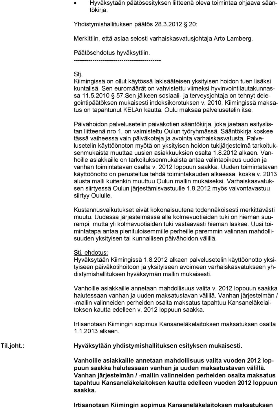 Sen euromäärät on vahvistettu viimeksi hyvinvointilautakunnassa 11.5.2010 57.Sen jälkeen sosiaali- ja terveysjohtaja on tehnyt delegoin ti pää tök sen mukaisesti indeksikorotuksen v. 2010.