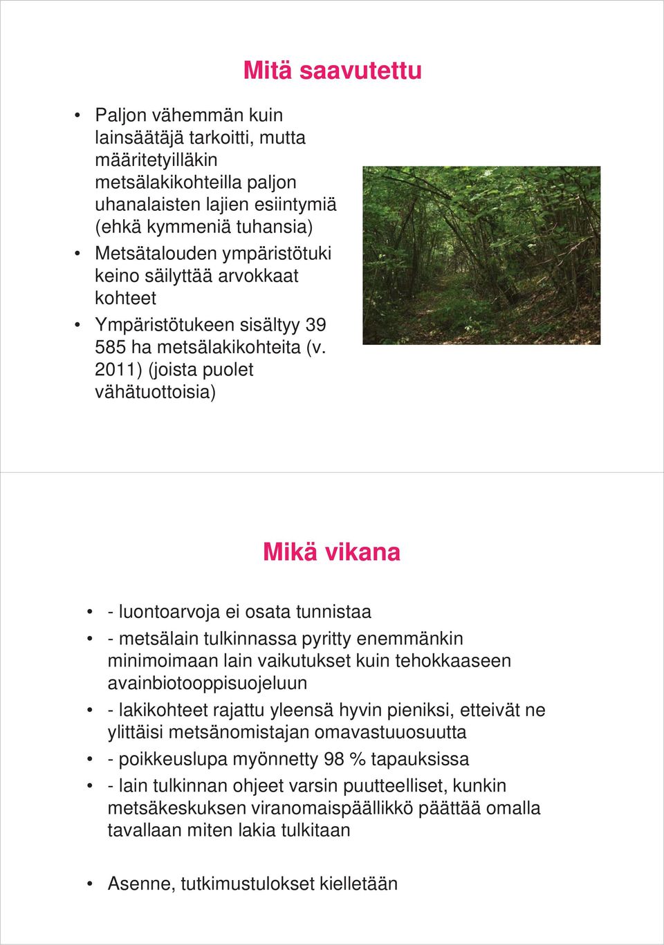 2011) (joista puolet vähätuottoisia) Mikä vikana - luontoarvoja ei osata tunnistaa - metsälain tulkinnassa pyritty enemmänkin minimoimaan lain vaikutukset kuin tehokkaaseen avainbiotooppisuojeluun -