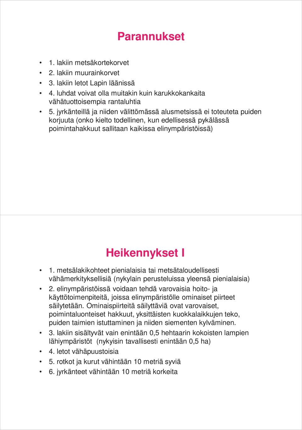 metsälakikohteet pienialaisia tai metsätaloudellisesti vähämerkityksellisiä (nykylain perusteluissa yleensä pienialaisia) 2.