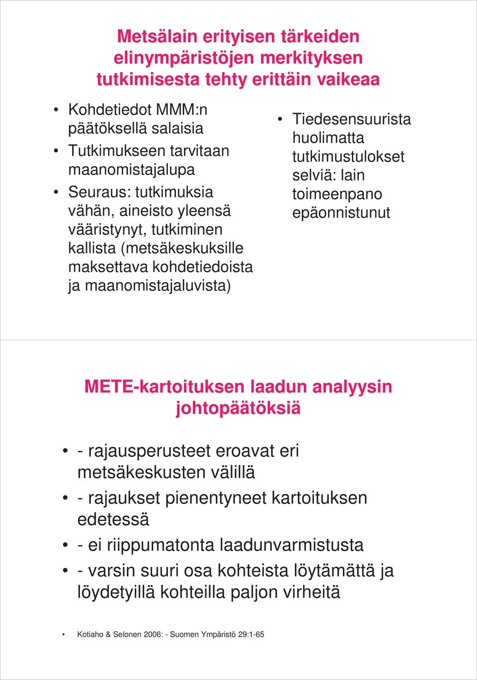 tutkimustulokset selviä: lain toimeenpano epäonnistunut METE-kartoituksen laadun analyysin johtopäätöksiä - rajausperusteet eroavat eri metsäkeskusten välillä - rajaukset