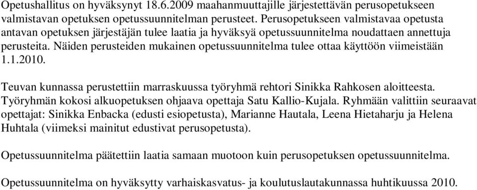 Näiden perusteiden mukainen opetussuunnitelma tulee ottaa käyttöön viimeistään 1.1.2010. Teuvan kunnassa perustettiin marraskuussa työryhmä rehtori Sinikka Rahkosen aloitteesta.