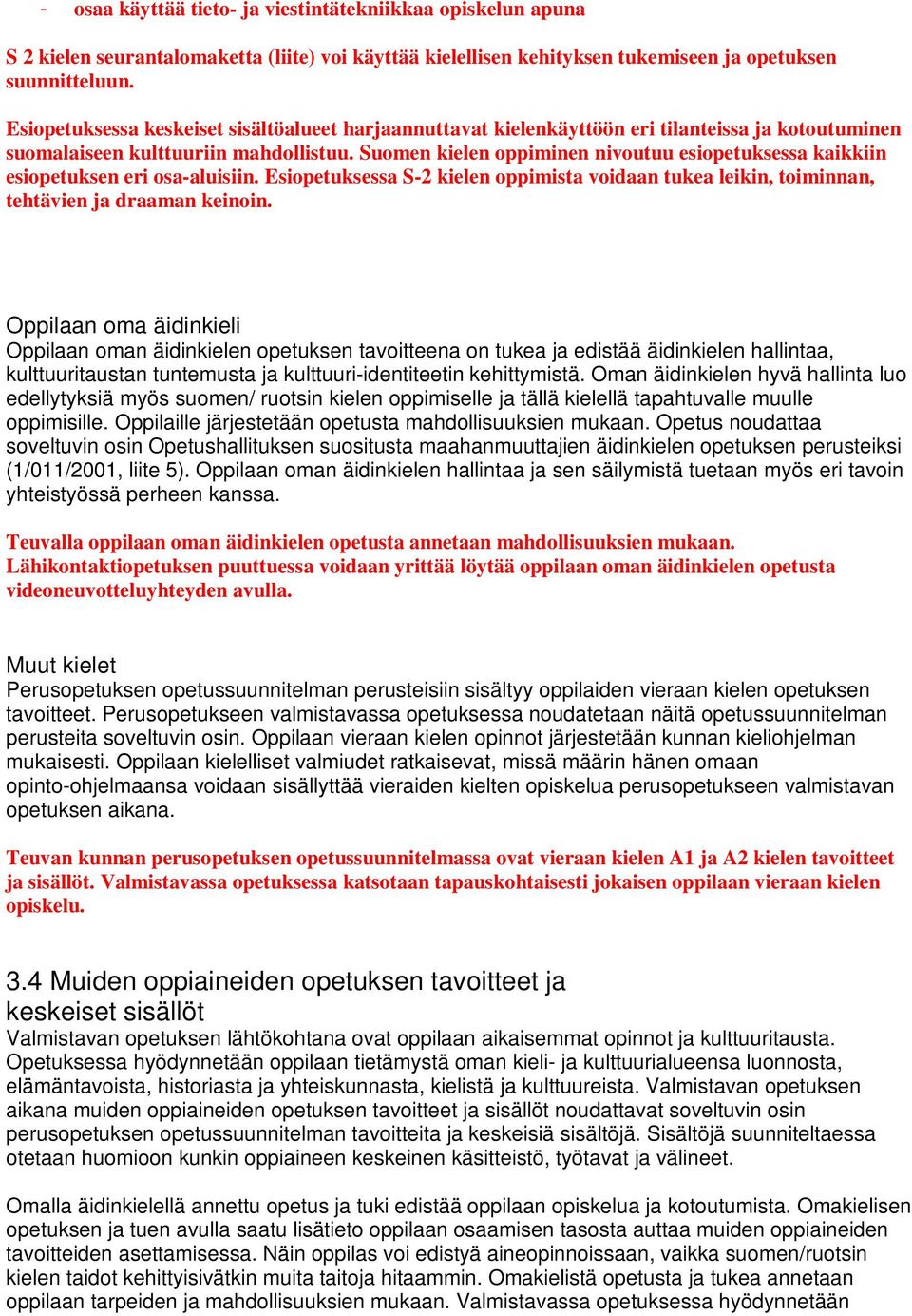 Suomen kielen oppiminen nivoutuu esiopetuksessa kaikkiin esiopetuksen eri osa-aluisiin. Esiopetuksessa S-2 kielen oppimista voidaan tukea leikin, toiminnan, tehtävien ja draaman keinoin.