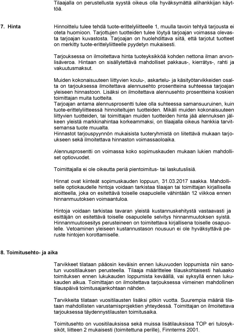 Tarjouksessa on ilmoitettava hinta tuoteyksikköä kohden nettona ilman arvonlisäveroa. Hintaan on sisällytettävä mahdolliset pakkaus-, kierrätys-, rahti ja vakuutusmaksut.