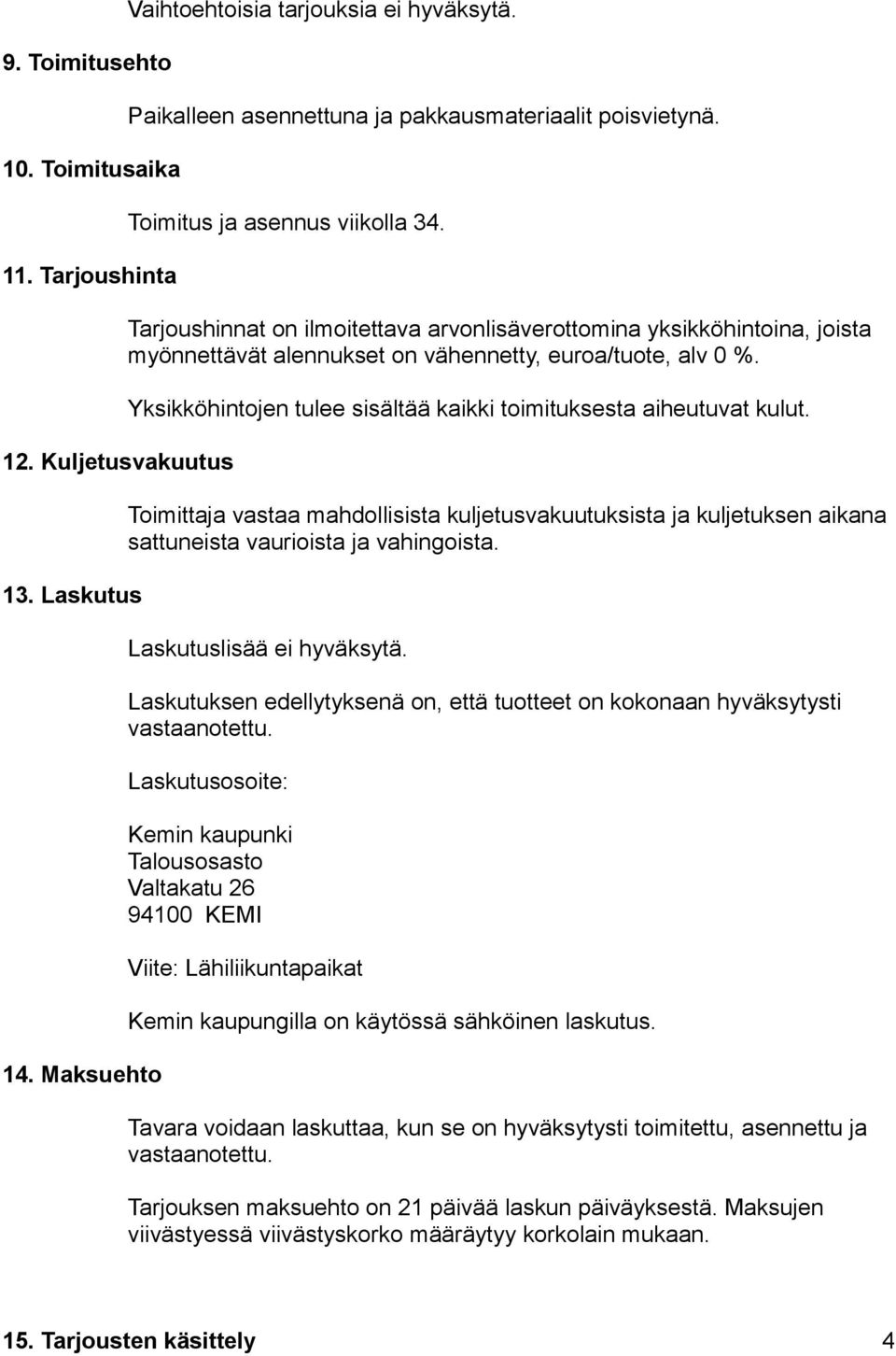 Yksikköhintojen tulee sisältää kaikki toimituksesta aiheutuvat kulut. Toimittaja vastaa mahdollisista kuljetusvakuutuksista ja kuljetuksen aikana sattuneista vaurioista ja vahingoista.