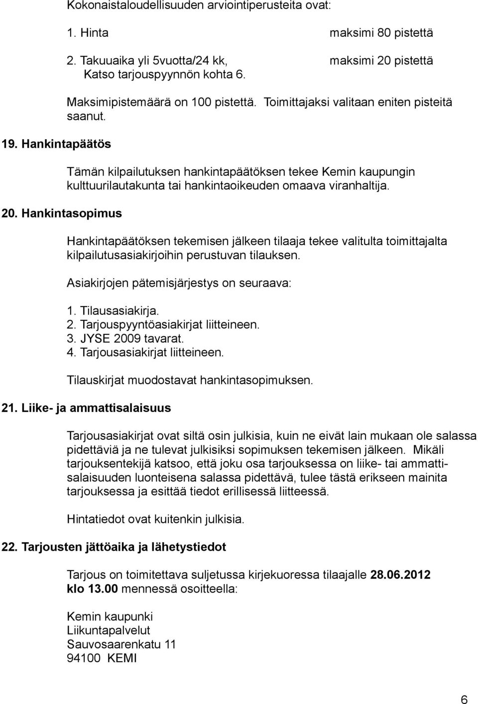 Tämän kilpailutuksen hankintapäätöksen tekee Kemin kaupungin kulttuurilautakunta tai hankintaoikeuden omaava viranhaltija.