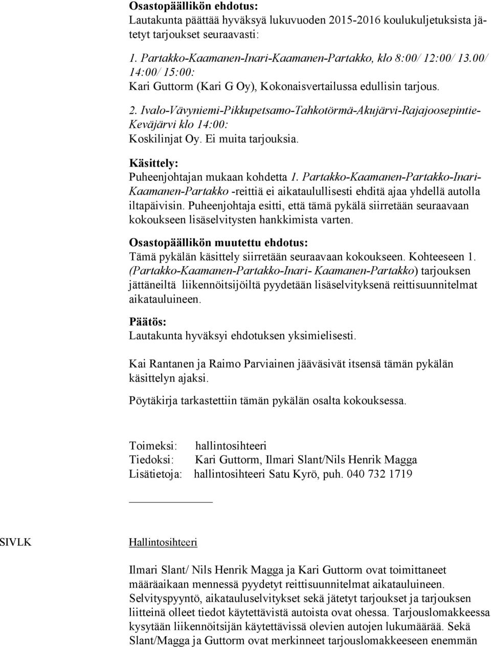 Ei muita tarjouksia. Käsittely: Puheenjohtajan mukaan kohdetta 1. Partakko-Kaamanen-Partakko-Inari- Kaamanen-Partakko -reittiä ei aikataulullisesti ehditä ajaa yhdellä autolla iltapäivisin.