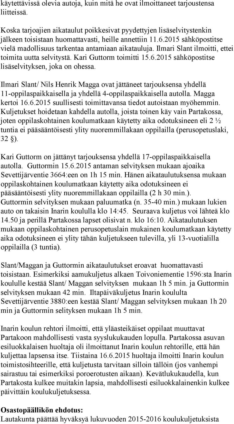 Ilmari Slant ilmoitti, ettei toimita uutta selvitystä. Kari Guttorm toimitti 15.6.2015 sähköpostitse lisäselvityksen, joka on ohessa.