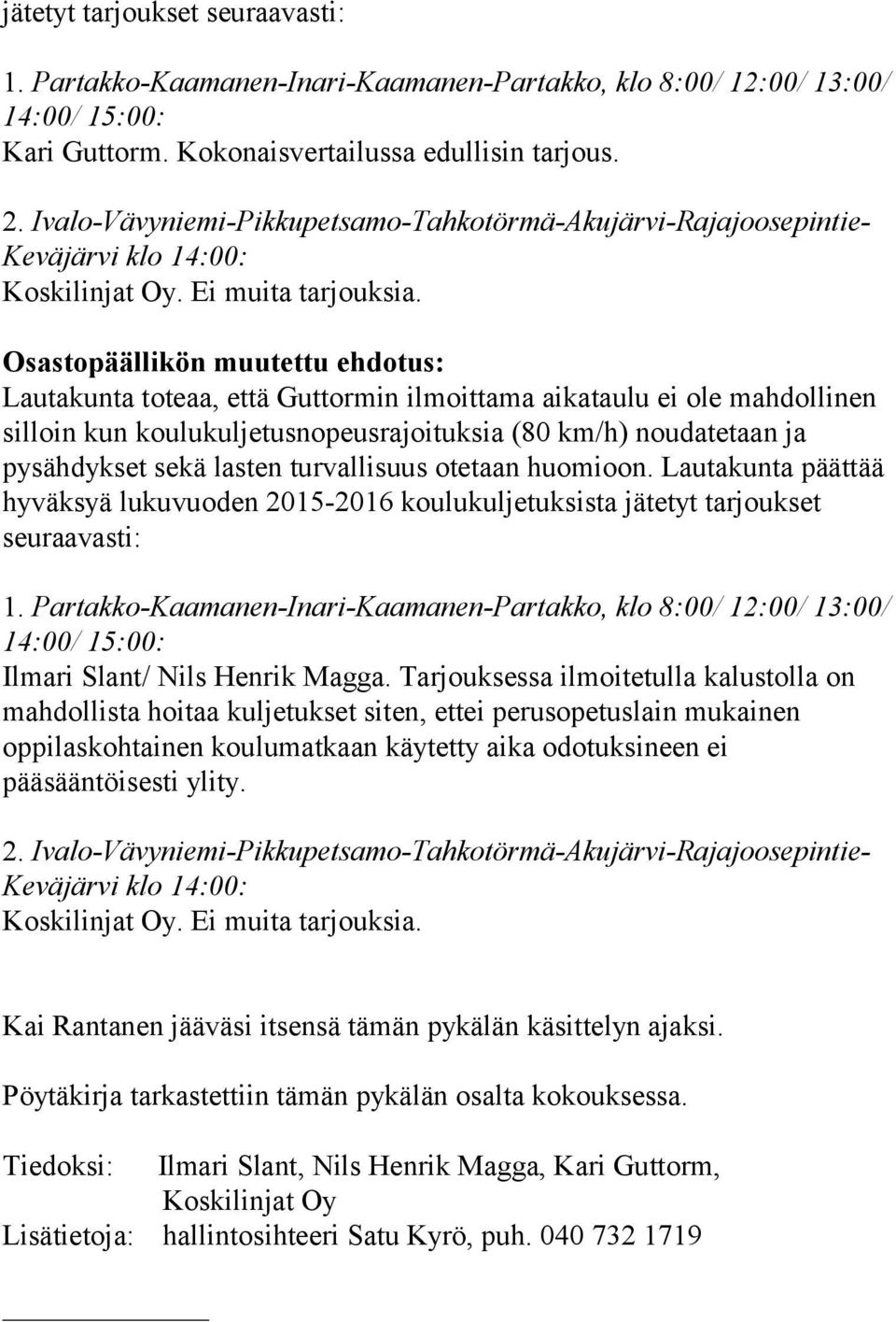 Osastopäällikön muutettu ehdotus: Lautakunta toteaa, että Guttormin ilmoittama aikataulu ei ole mahdollinen silloin kun koulukuljetusnopeusrajoituksia (80 km/h) noudatetaan ja pysähdykset sekä lasten