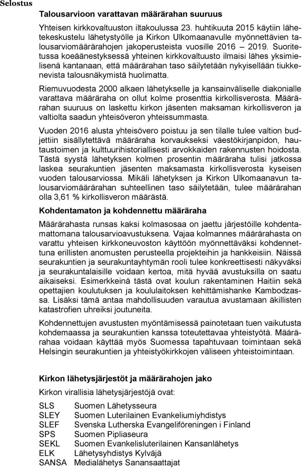 Suoritetussa koeäänestyksessä yhteinen kirkkovaltuusto ilmaisi lähes yksimielisenä kantanaan, että määrärahan taso säilytetään nykyisellään tiukkenevista talousnäkymistä huolimatta.