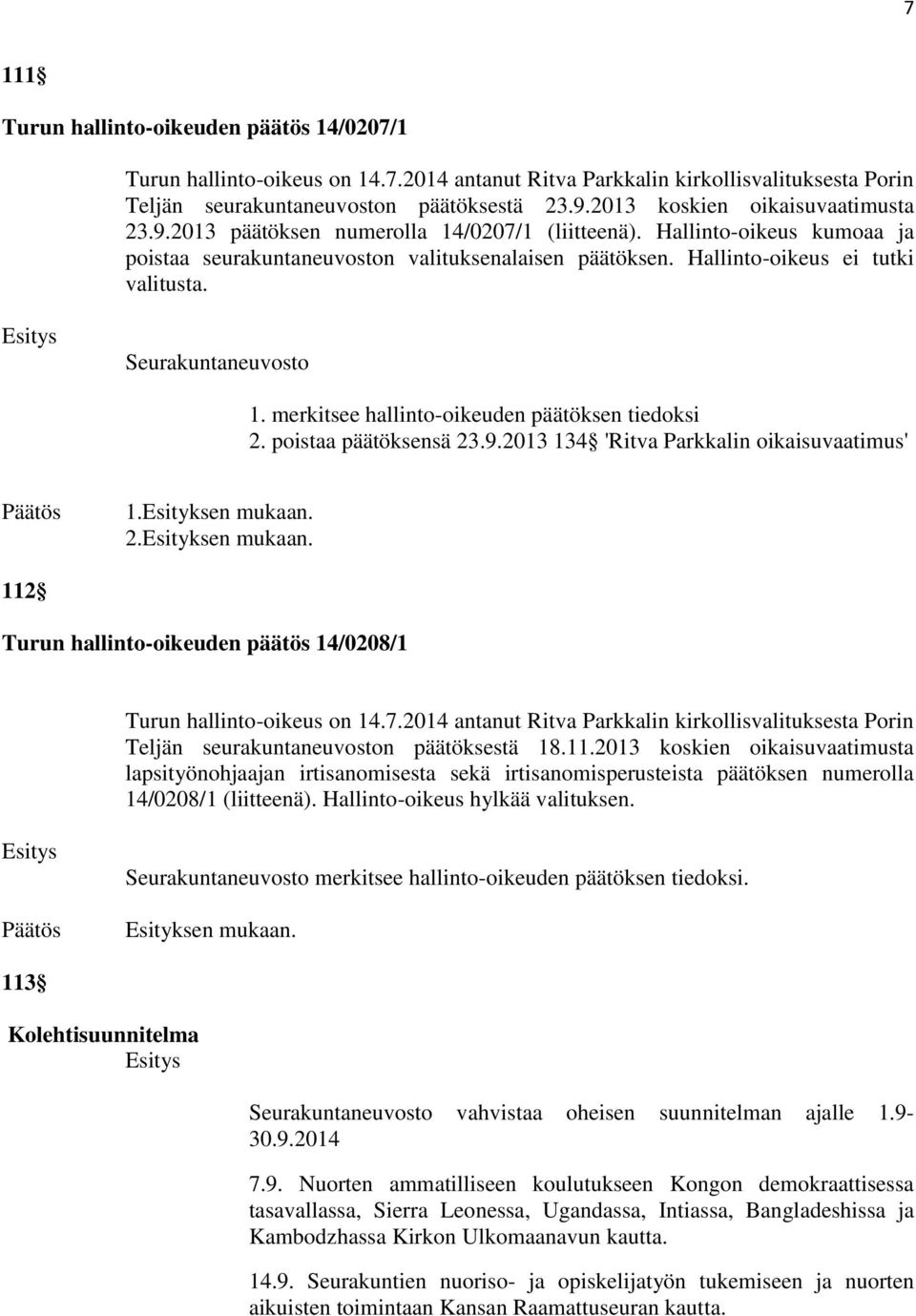 2013 134 'Ritva Parkkalin oikaisuvaatimus' 1. 2. 112 Turun hallinto-oikeuden päätös 14/0208/1 Teljän seurakuntaneuvoston päätöksestä 18.11.2013 koskien oikaisuvaatimusta lapsityönohjaajan irtisanomisesta sekä irtisanomisperusteista päätöksen numerolla 14/0208/1 (liitteenä).