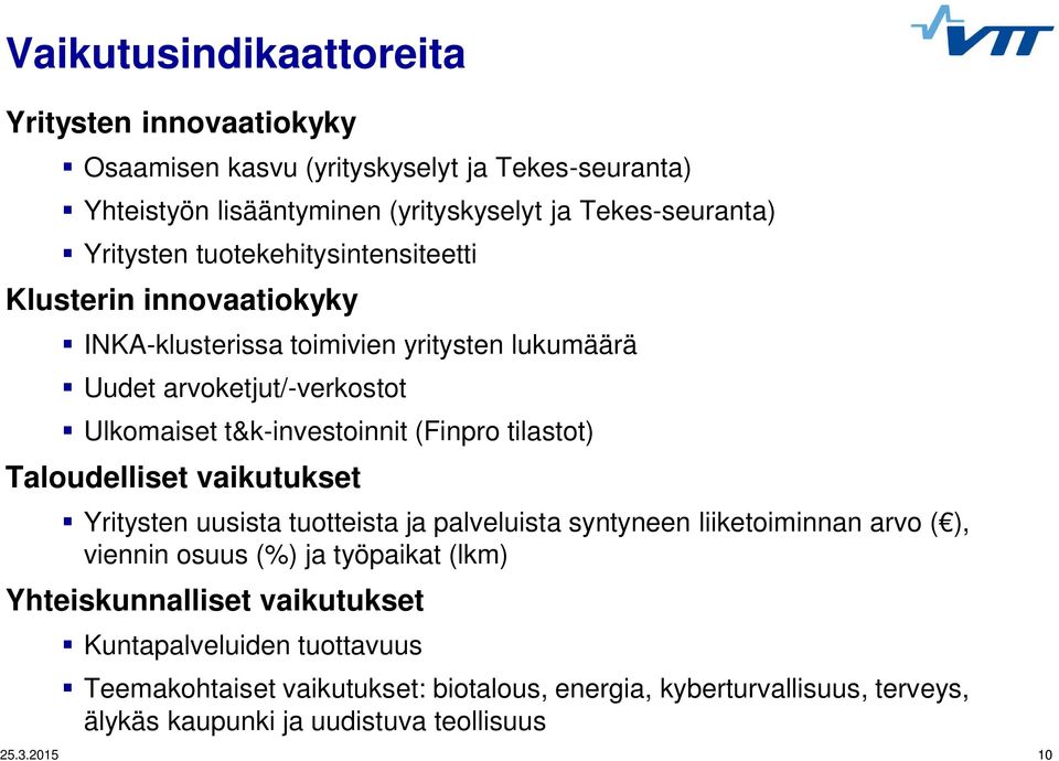 (Finpro tilastot) Taloudelliset vaikutukset Yritysten uusista tuotteista ja palveluista syntyneen liiketoiminnan arvo ( ), viennin osuus (%) ja työpaikat (lkm)