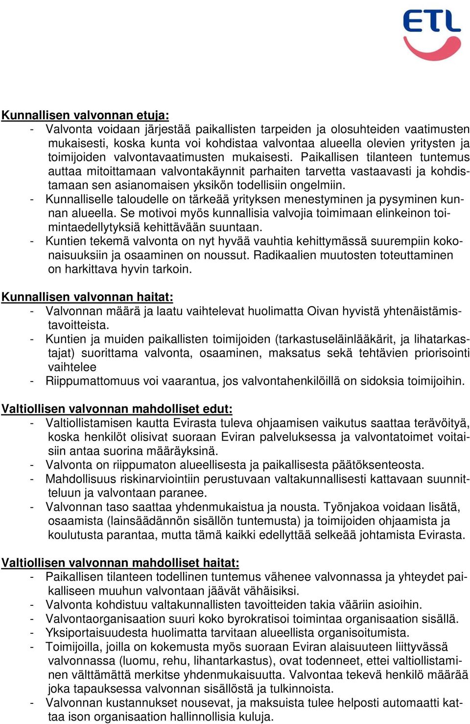 - Kunnalliselle taloudelle on tärkeää yrityksen menestyminen ja pysyminen kunnan alueella. Se motivoi myös kunnallisia valvojia toimimaan elinkeinon toimintaedellytyksiä kehittävään suuntaan.