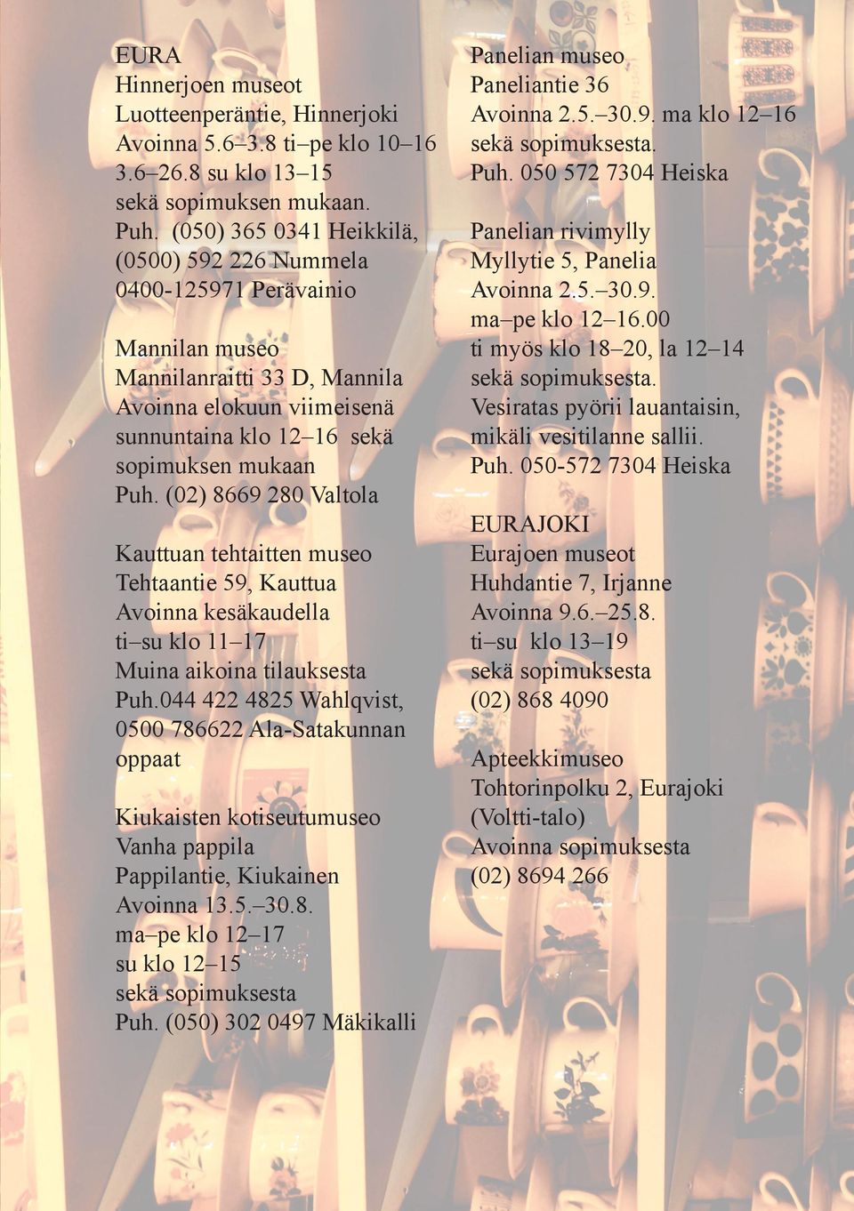 (02) 8669 280 Valtola Kauttuan tehtaitten museo Tehtaantie 59, Kauttua Avoinna kesäkaudella ti su klo 11 17 Muina aikoina tilauksesta Puh.