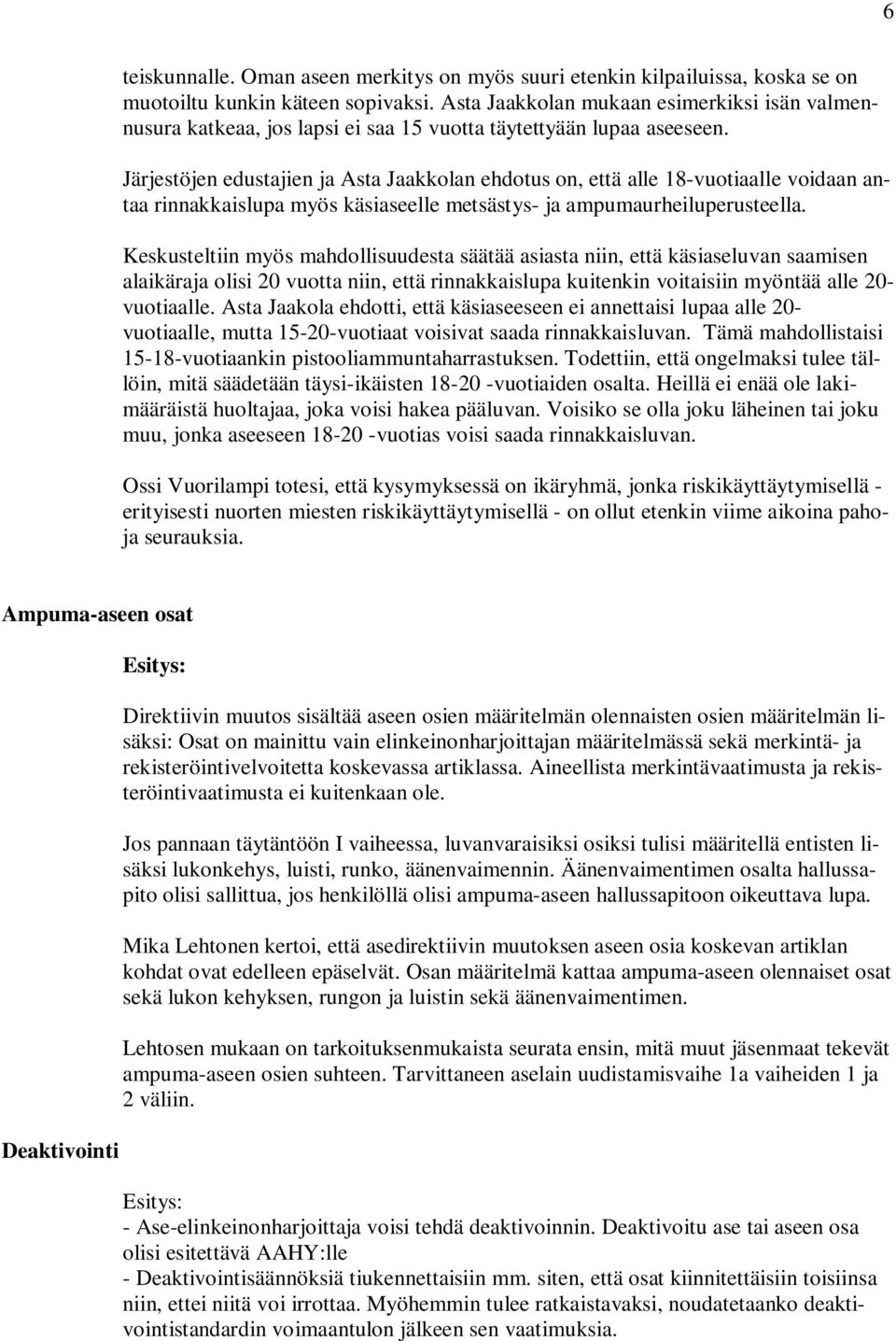 Järjestöjen edustajien ja Asta Jaakkolan ehdotus on, että alle 18-vuotiaalle voidaan antaa rinnakkaislupa myös käsiaseelle metsästys- ja ampumaurheiluperusteella.