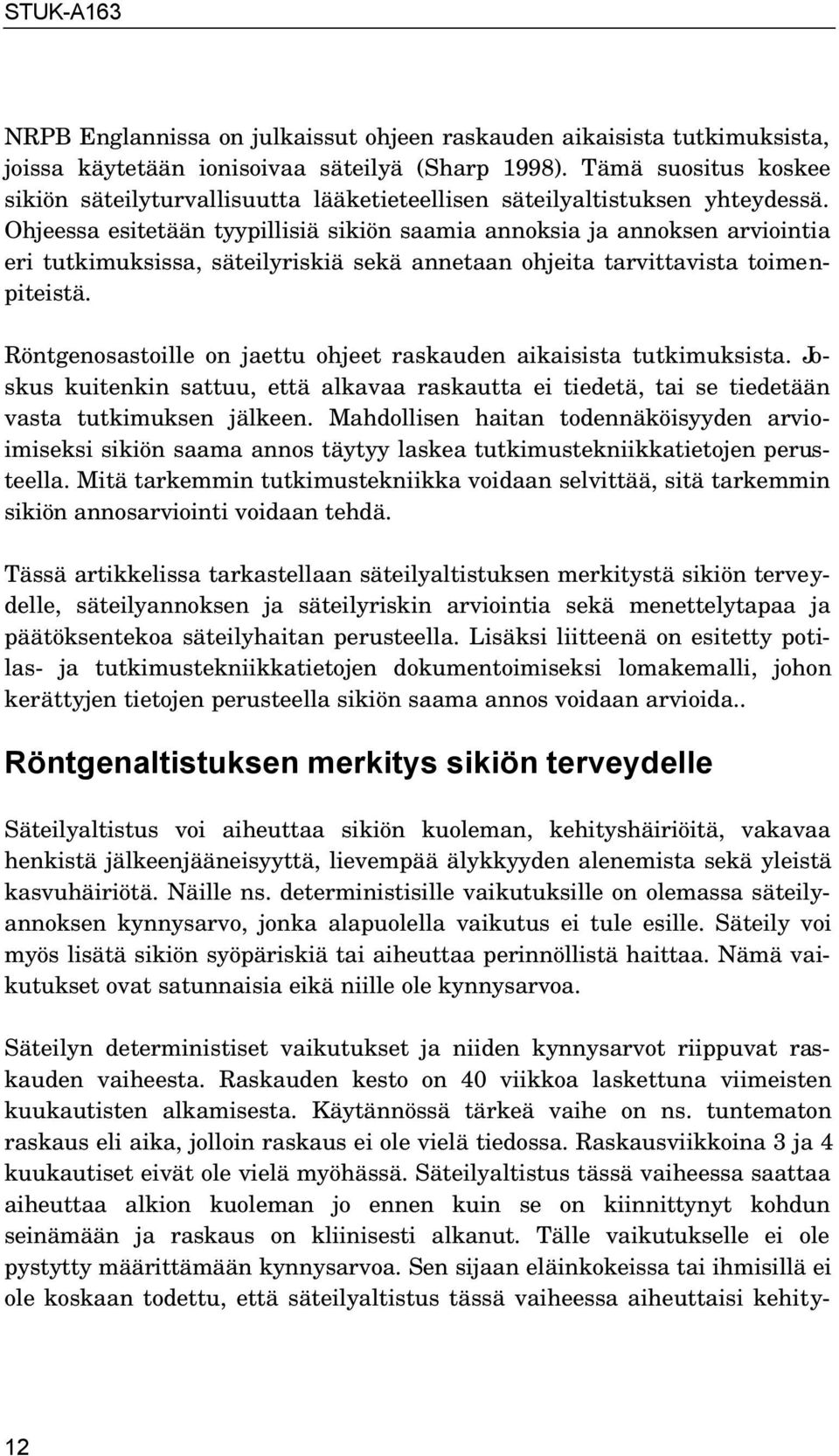 Ohjeessa esitetään tyypillisiä sikiön saamia annoksia ja annoksen arviointia eri tutkimuksissa, säteilyriskiä sekä annetaan ohjeita tarvittavista toimenpiteistä.