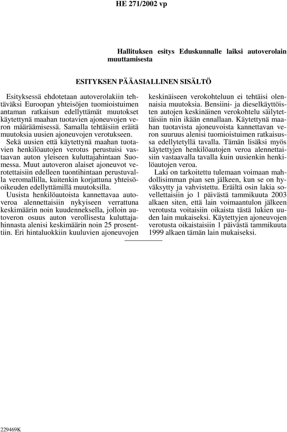 Sekä uusien että käytettynä maahan tuotavien henkilöautojen verotus perustuisi vastaavan auton yleiseen kuluttajahintaan Suomessa.
