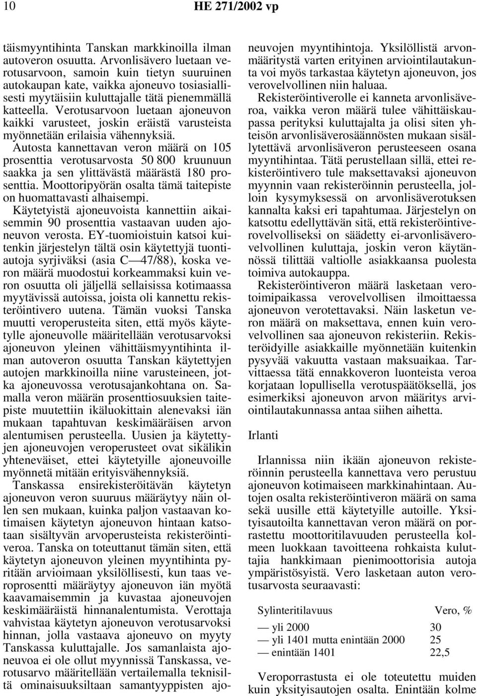 Verotusarvoon luetaan ajoneuvon kaikki varusteet, joskin eräistä varusteista myönnetään erilaisia vähennyksiä.