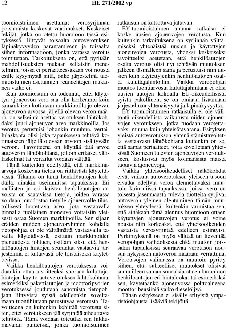 Tarkoituksena on, että pyritään mahdollisuuksien mukaan sellaisiin menetelmiin, joissa ei periaatteessakaan voi nousta esille kysymystä siitä, onko järjestelmä tuomioistuimen asettamien reunaehtojen