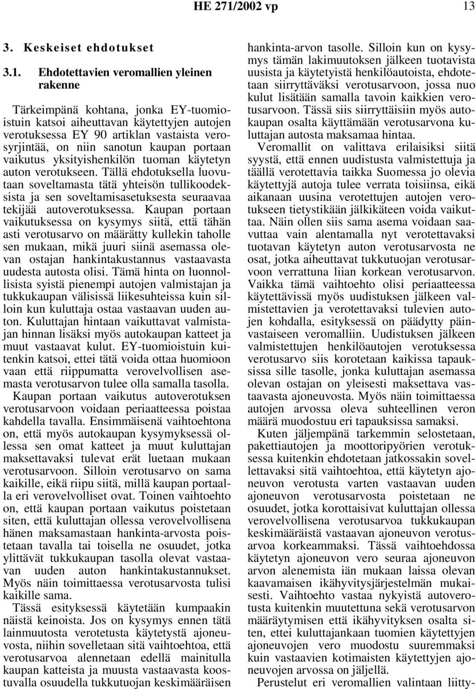 Tällä ehdotuksella luovutaan soveltamasta tätä yhteisön tullikoodeksista ja sen soveltamisasetuksesta seuraavaa tekijää autoverotuksessa.