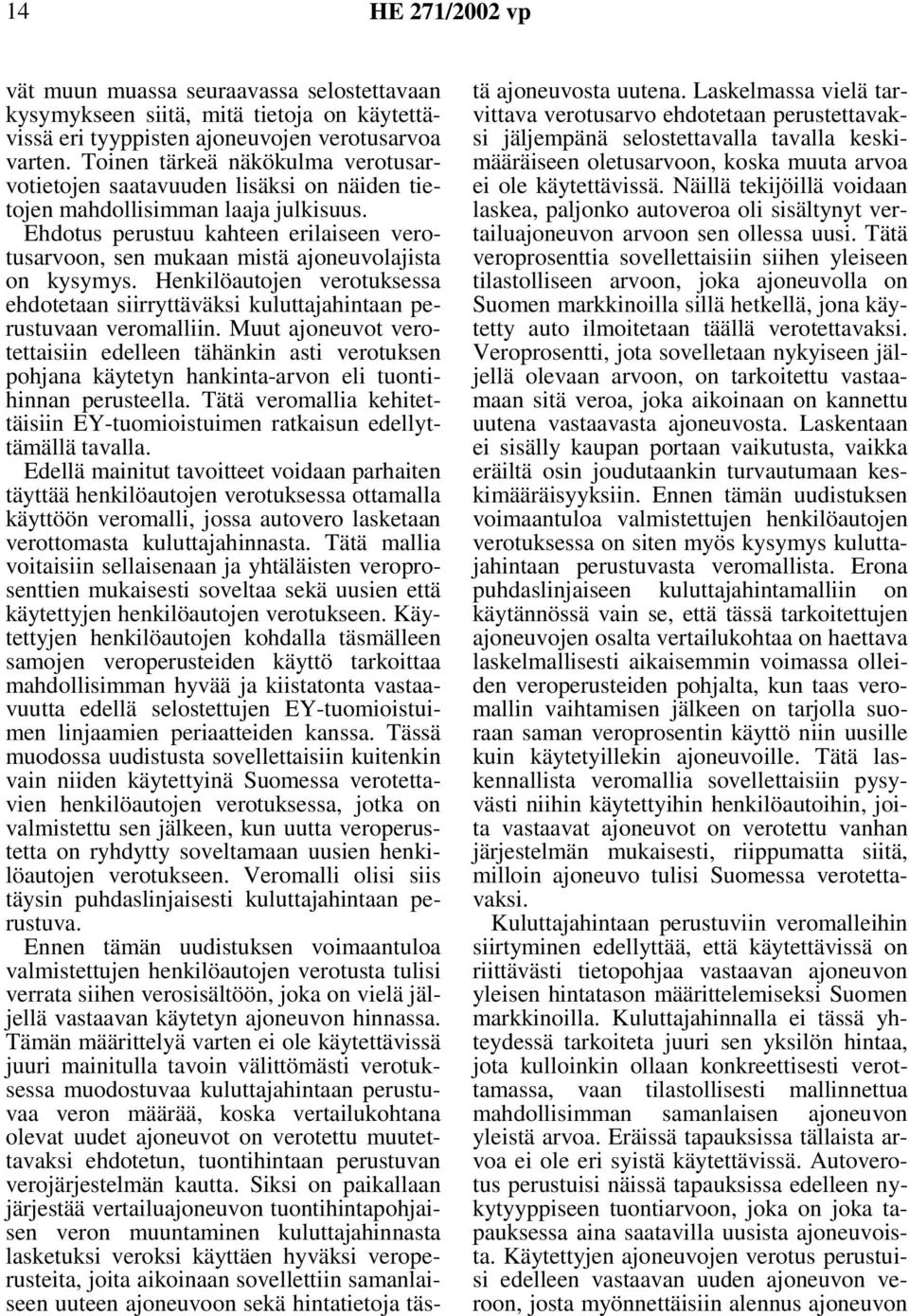 Ehdotus perustuu kahteen erilaiseen verotusarvoon, sen mukaan mistä ajoneuvolajista on kysymys. Henkilöautojen verotuksessa ehdotetaan siirryttäväksi kuluttajahintaan perustuvaan veromalliin.