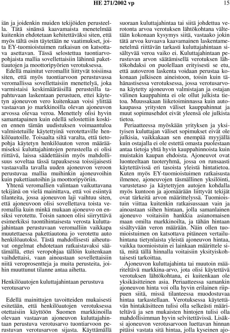 Tässä selostettua tuontiarvopohjaista mallia sovellettaisiin lähinnä pakettiautojen ja moottoripyörien verotuksessa.