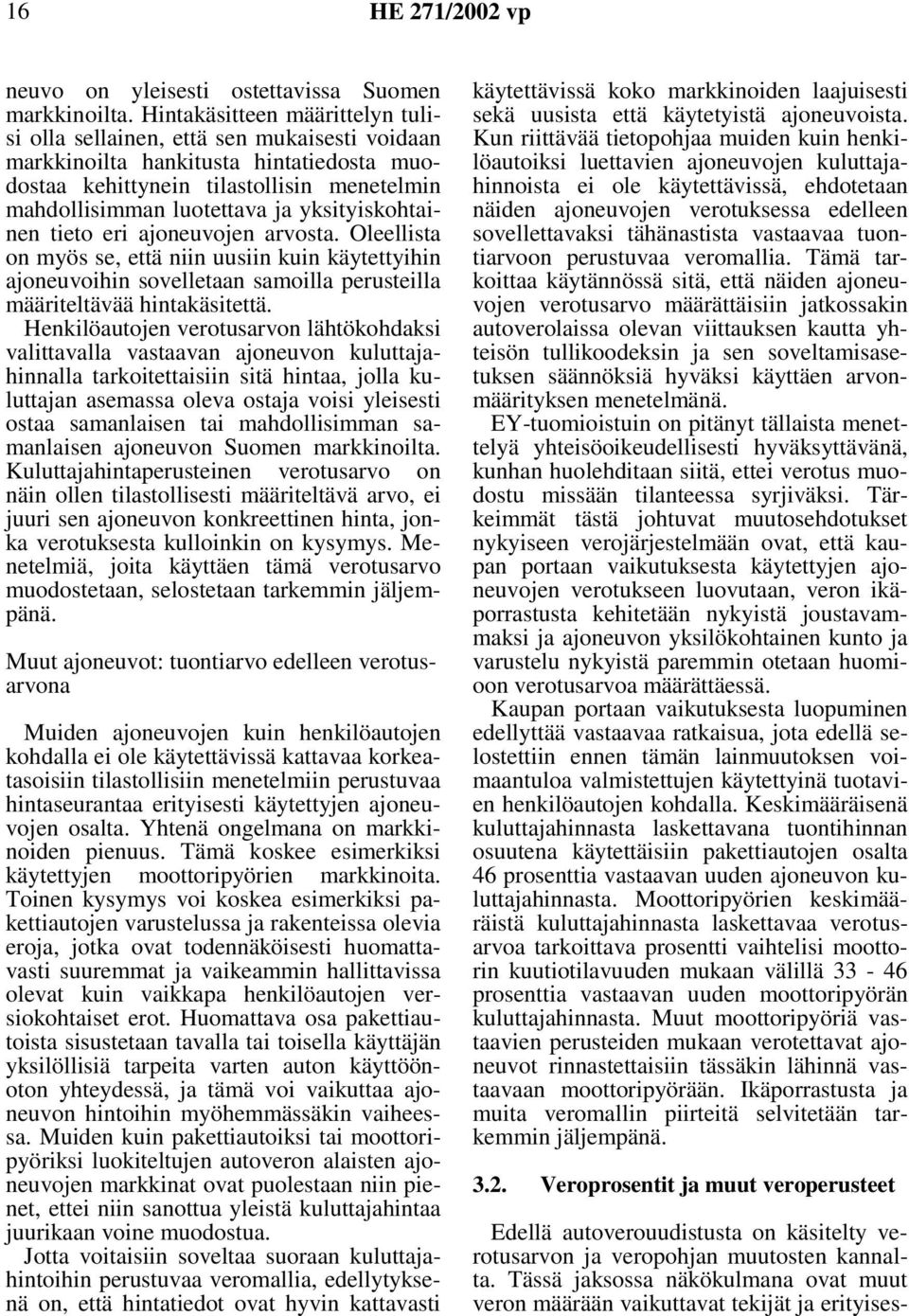 yksityiskohtainen tieto eri ajoneuvojen arvosta. Oleellista on myös se, että niin uusiin kuin käytettyihin ajoneuvoihin sovelletaan samoilla perusteilla määriteltävää hintakäsitettä.