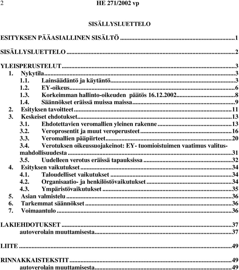 ..16 3.3. Veromallien pääpiirteet...20 3.4. Verotuksen oikeussuojakeinot: EY- tuomioistuimen vaatimus valitusmahdollisuudesta...31 3.5. Uudelleen verotus eräissä tapauksissa...32 4.