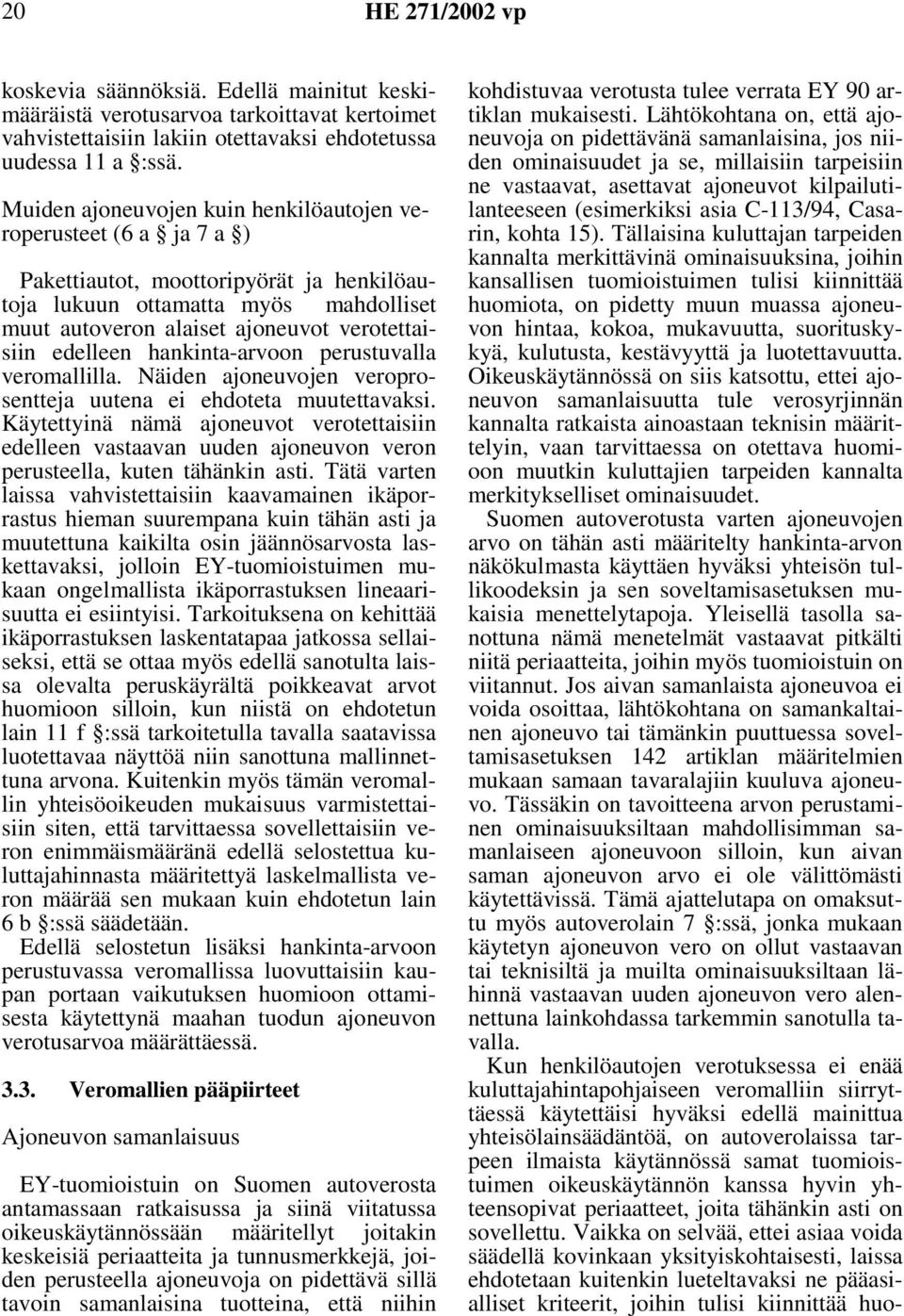 hankinta-arvoon perustuvalla veromallilla. Näiden ajoneuvojen veroprosentteja uutena ei ehdoteta muutettavaksi.
