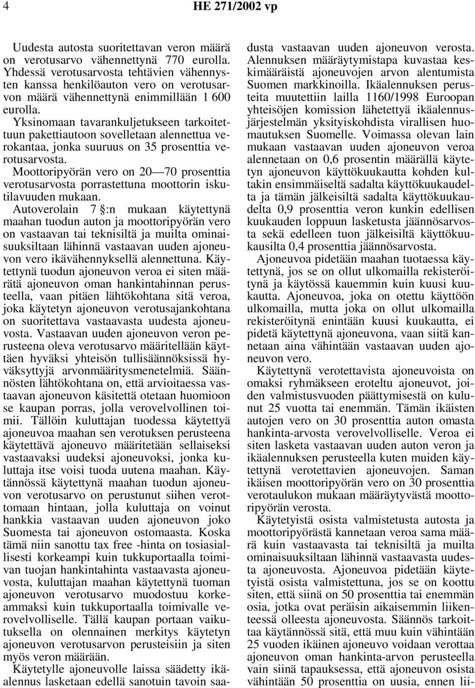 Yksinomaan tavarankuljetukseen tarkoitettuun pakettiautoon sovelletaan alennettua verokantaa, jonka suuruus on 35 prosenttia verotusarvosta.