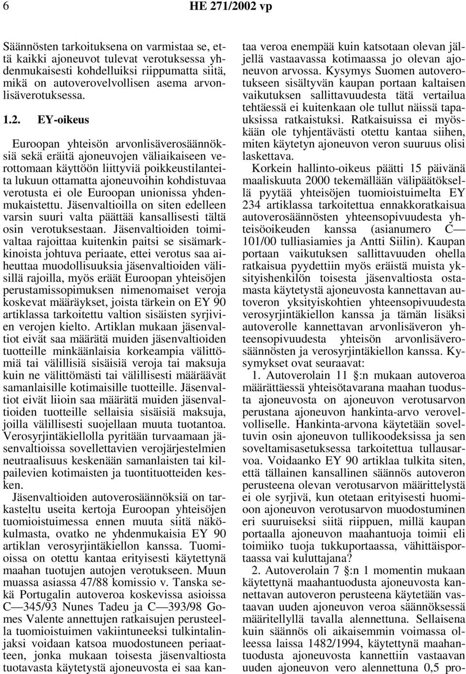 Euroopan unionissa yhdenmukaistettu. Jäsenvaltioilla on siten edelleen varsin suuri valta päättää kansallisesti tältä osin verotuksestaan.
