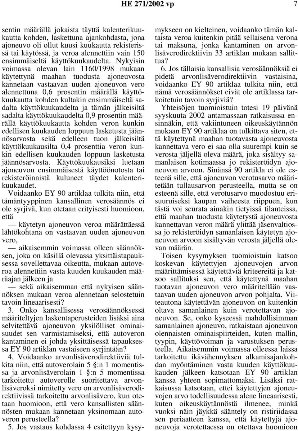 Nykyisin voimassa olevan lain 1160/1998 mukaan käytettynä maahan tuodusta ajoneuvosta kannetaan vastaavan uuden ajoneuvon vero alennettuna 0,6 prosentin määrällä käyttökuukautta kohden kultakin