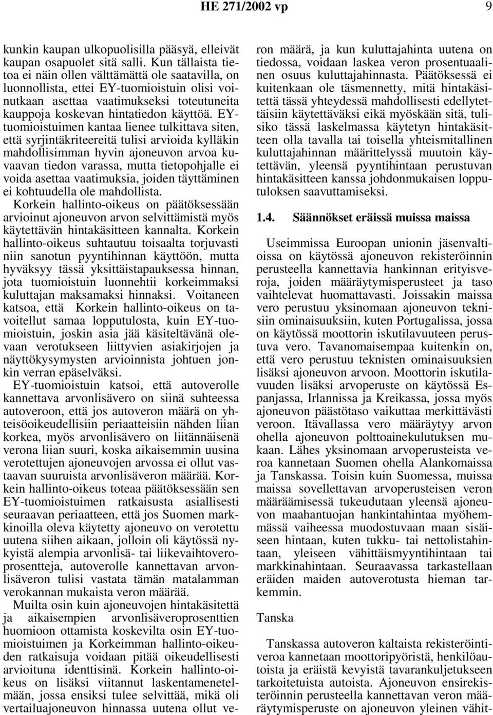 EYtuomioistuimen kantaa lienee tulkittava siten, että syrjintäkriteereitä tulisi arvioida kylläkin mahdollisimman hyvin ajoneuvon arvoa kuvaavan tiedon varassa, mutta tietopohjalle ei voida asettaa