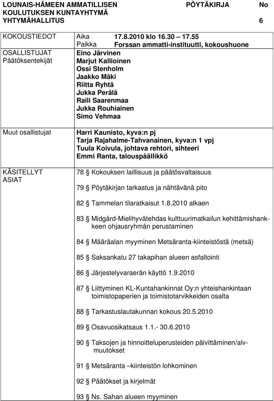 kyva:n pj Tarja Rajahalme-Tahvanainen, kyva:n 1 vpj Tuula Koivula, johtava rehtori, sihteeri Emmi Ranta, talouspäällikkö 78 Kokouksen laillisuus ja päätösvaltaisuus 79 Pöytäkirjan tarkastus ja