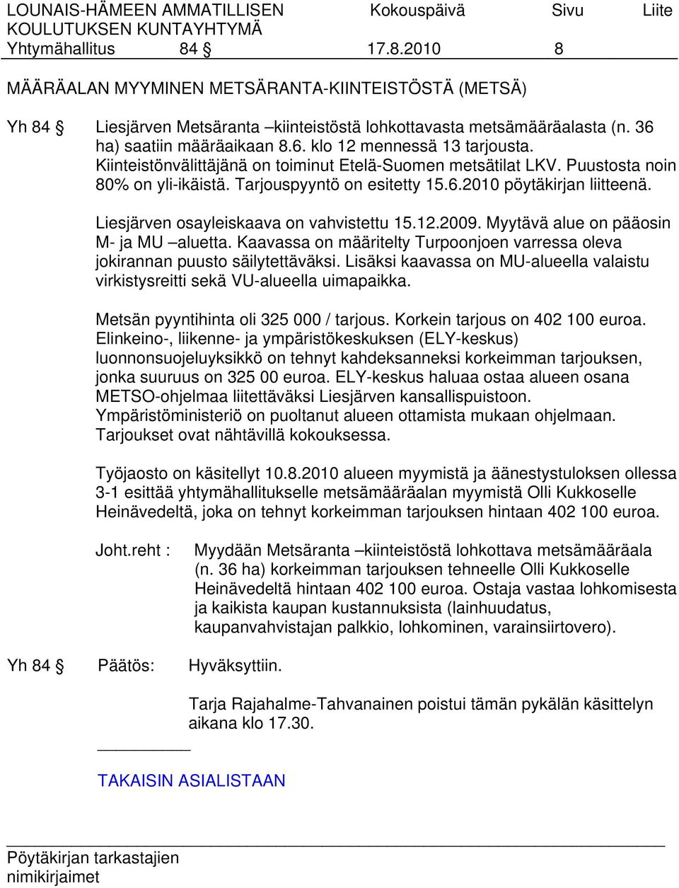 Liesjärven osayleiskaava on vahvistettu 15.12.2009. Myytävä alue on pääosin M- ja MU aluetta. Kaavassa on määritelty Turpoonjoen varressa oleva jokirannan puusto säilytettäväksi.