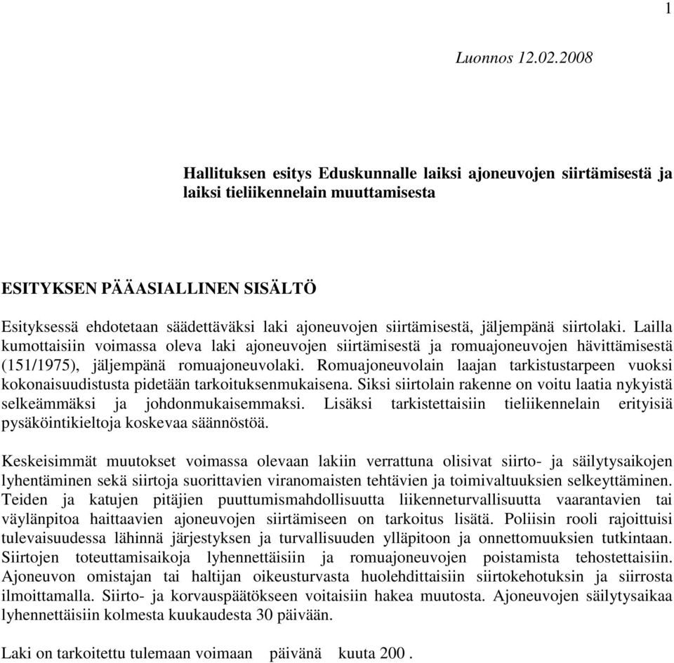 siirtämisestä, jäljempänä siirtolaki. Lailla kumottaisiin voimassa oleva laki ajoneuvojen siirtämisestä ja romuajoneuvojen hävittämisestä (151/1975), jäljempänä romuajoneuvolaki.