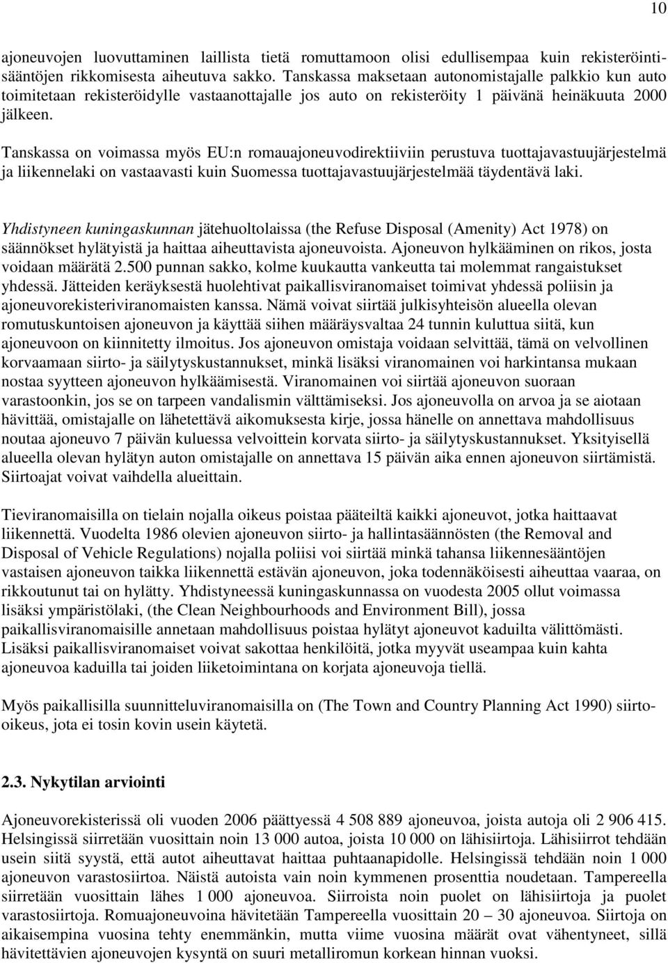 Tanskassa on voimassa myös EU:n romauajoneuvodirektiiviin perustuva tuottajavastuujärjestelmä ja liikennelaki on vastaavasti kuin Suomessa tuottajavastuujärjestelmää täydentävä laki.
