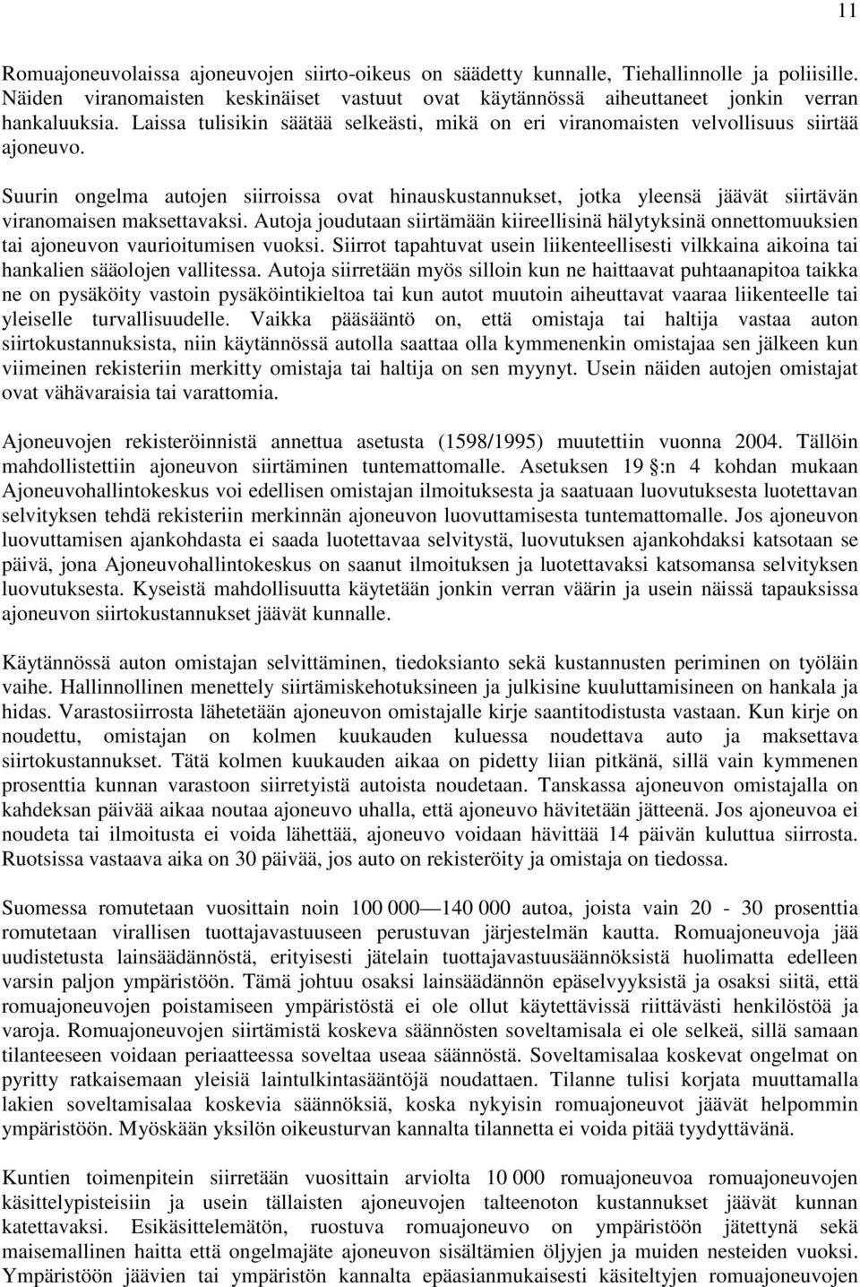 Suurin ongelma autojen siirroissa ovat hinauskustannukset, jotka yleensä jäävät siirtävän viranomaisen maksettavaksi.