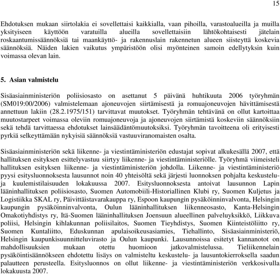 Näiden lakien vaikutus ympäristöön olisi myönteinen samoin edellytyksin kuin voimassa olevan lain. 5.