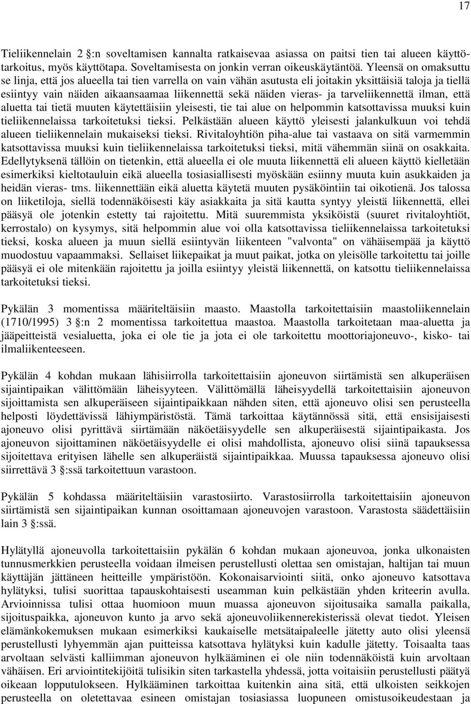 ja tarveliikennettä ilman, että aluetta tai tietä muuten käytettäisiin yleisesti, tie tai alue on helpommin katsottavissa muuksi kuin tieliikennelaissa tarkoitetuksi tieksi.