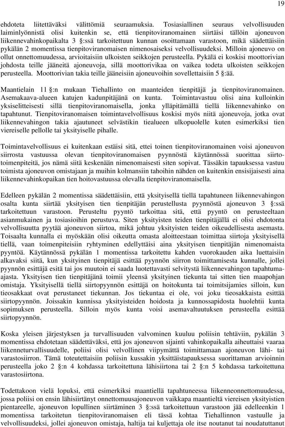 varastoon, mikä säädettäisiin pykälän 2 momentissa tienpitoviranomaisen nimenosaiseksi velvollisuudeksi. Milloin ajoneuvo on ollut onnettomuudessa, arvioitaisiin ulkoisten seikkojen perusteella.