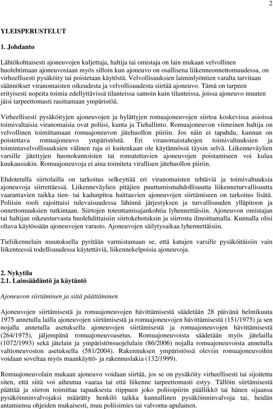 virheellisesti pysäköity tai poistetaan käytöstä. Velvollisuuksien laiminlyöntien varalta tarvitaan säännökset viranomaisten oikeudesta ja velvollisuudesta siirtää ajoneuvo.