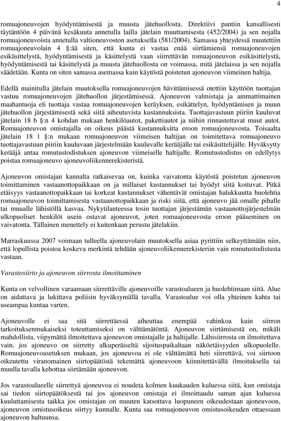 Samassa yhteydessä muutettiin romuajoneuvolain 4 :ää siten, että kunta ei vastaa enää siirtämiensä romuajoneuvojen esikäsittelystä, hyödyntämisestä ja käsittelystä vaan siirrettävän romuajoneuvon