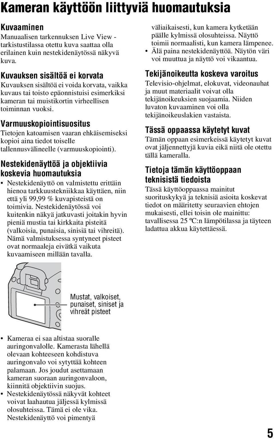 Varmuuskopiointisuositus Tietojen katoamisen vaaran ehkäisemiseksi kopioi aina tiedot toiselle tallennusvälineelle (varmuuskopiointi).