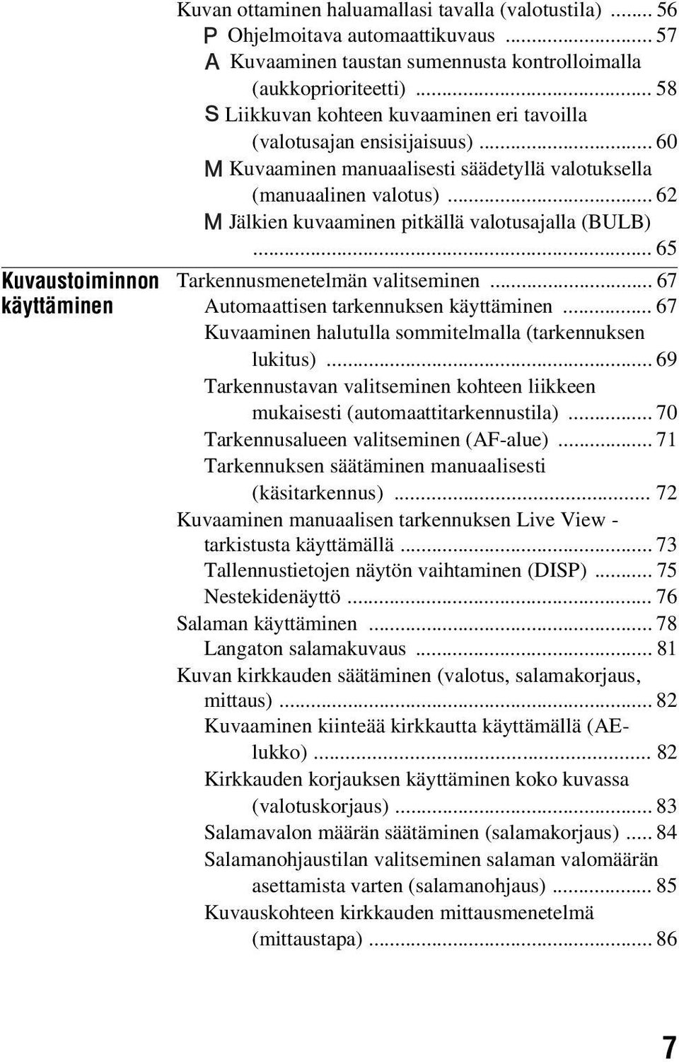 .. 62 Jälkien kuvaaminen pitkällä valotusajalla (BULB)... 65 Tarkennusmenetelmän valitseminen... 67 Automaattisen tarkennuksen käyttäminen.