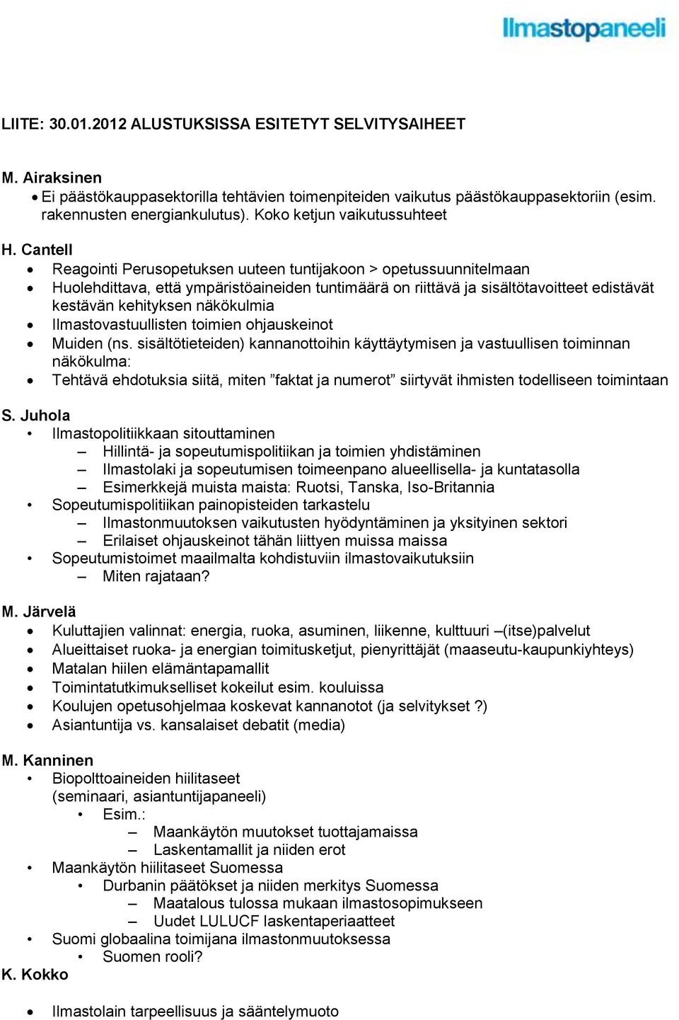 Cantell Reagointi Perusopetuksen uuteen tuntijakoon > opetussuunnitelmaan Huolehdittava, että ympäristöaineiden tuntimäärä on riittävä ja sisältötavoitteet edistävät kestävän kehityksen näkökulmia