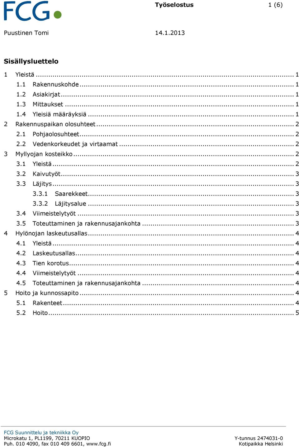 3 Läjitys... 3 3.3.1 Saarekkeet... 3 3.3.2 Läjitysalue... 3 3.4 Viimeistelytyöt... 3 3.5 Toteuttaminen ja rakennusajankohta... 3 4 Hylönojan laskeutusallas... 4 4.