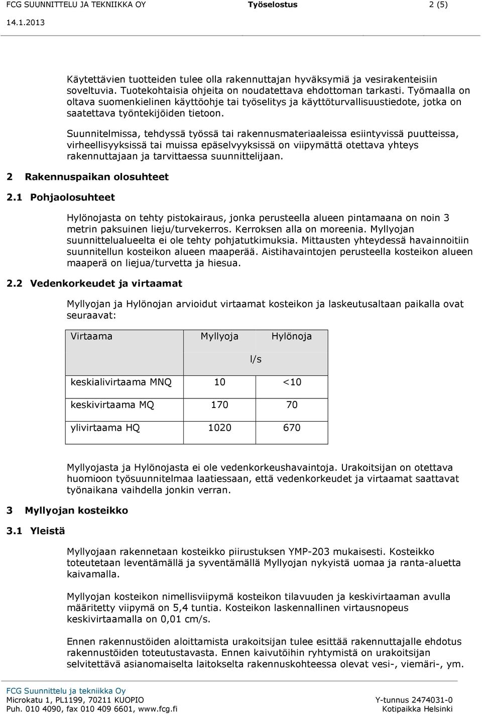 Suunnitelmissa, tehdyssä työssä tai rakennusmateriaaleissa esiintyvissä puutteissa, virheellisyyksissä tai muissa epäselvyyksissä on viipymättä otettava yhteys rakennuttajaan ja tarvittaessa