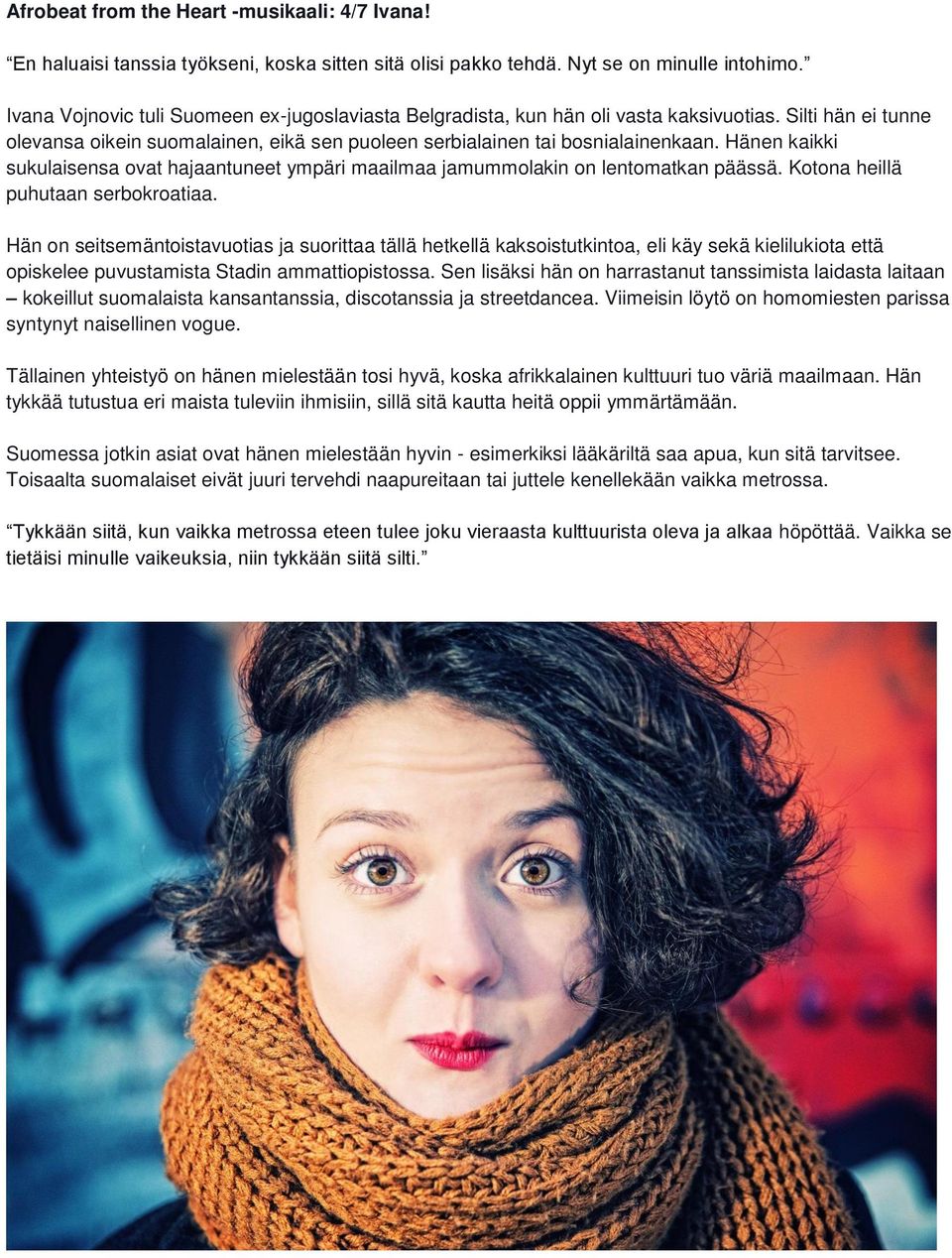 Hänen kaikki sukulaisensa ovat hajaantuneet ympäri maailmaa jamummolakin on lentomatkan päässä. Kotona heillä puhutaan serbokroatiaa.